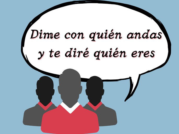 Dime con quién andas y te diré quién eres