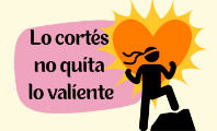 Lo cortés no quita lo valiente